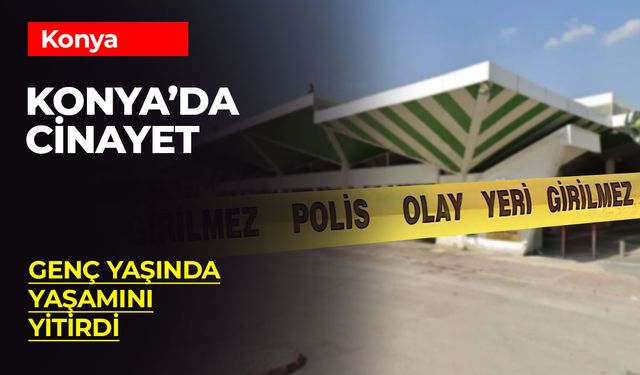 Konya'da Bıçaklı Kavga: Muhammet Oğuzhan Yaşar Hayatını Kaybetti