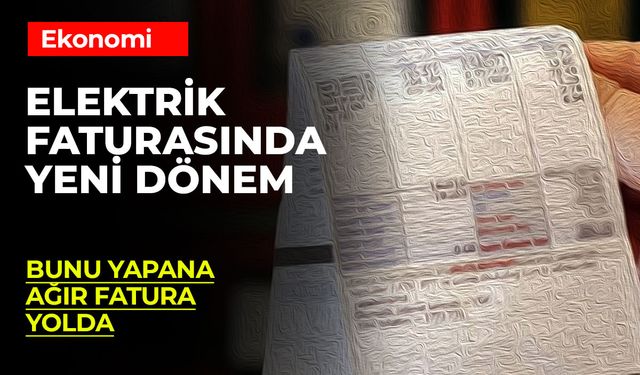 Elektrik Faturalarında Yeni Dönem: Yüksek Tüketim Yapanlara Ağır Fatura!