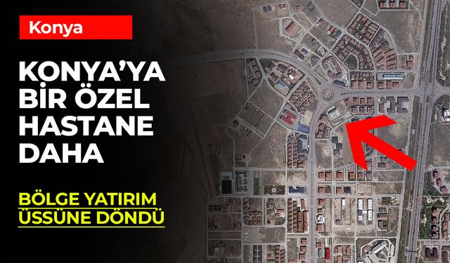 Konya'ya Bir Özel Hastane Daha