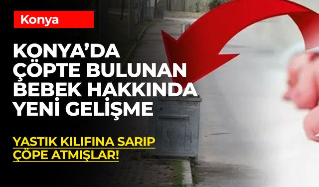 Konya’da Çöpte Bulunan Yeni Doğan Bebeğin Tedavisi Sürüyor