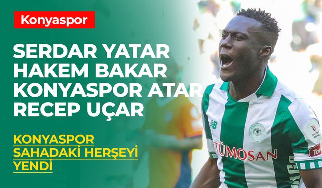 Serdar Gürler Yatar, Hakem Emre Kargın Bakar, Konyaspor Atar, Recep Uçar