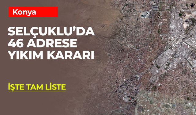 Selçuklu’da 46 Adrese Yıkım Kararı