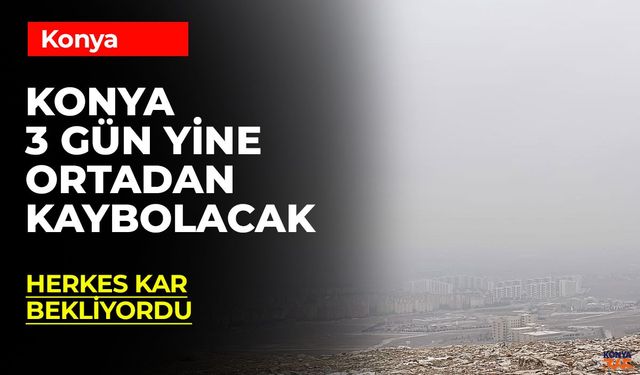 Konya’da Kar Bekleniyordu, Meteoroloji Uyardı: 3 Gün Sürecek Sis Etkili Olacak!