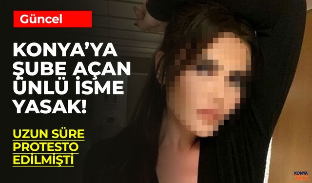 Konya'da Şubesi Olan Ünlü İsme Yasak