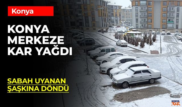 Konya Merkezde Sürpriz Kar Yağışı: Akademi Mahallesi Beyaza Büründü!