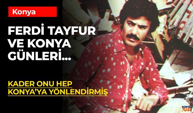 Ferdi Tayfur ve Konya: Bir Şehrin Efsane Sanatçıya Şekil Verdiği Hikâye