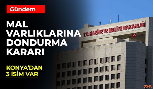 Terör Bağlantılı Kişi ve Şirketlerin Malvarlıklarına Dondurma Kararı: Konya’dan 3 İsim Listede