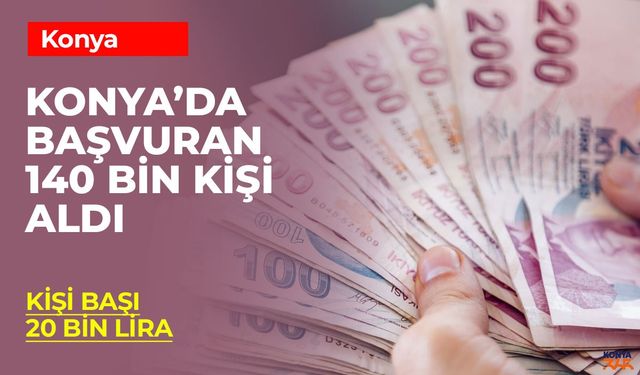 Konya'da Başvuran 140 Bin Kişi 20'şer Bin Lira Aldı