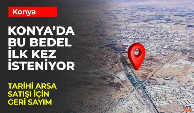 Konya’da Rekor Satış! 1 Milyar 700 Milyon TL’lik Arsa İhaleye Çıkıyor