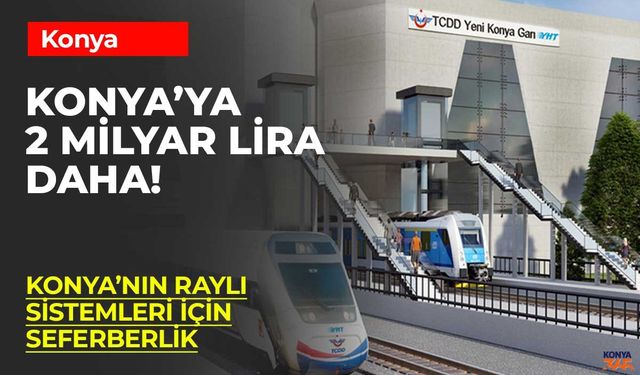 Konya'nın Raylı Sistem Yatırımlarına 2025'te 2 Milyar Lira