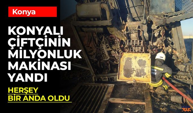 Konyalı çiftçinin milyonluk zararı! Tüm Birikimi Yandı Kül Oldu