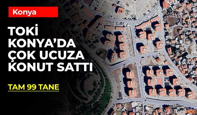 Konya'da TOKİ Konutları İlgi Görmedi! Fiyatlar Uygun Alıcı Çıkmadı