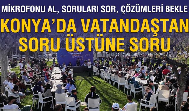 Konya'da mikrofon vatandaşta: Mikrofonu Al, Soruları Sor, Çözümleri Bekle