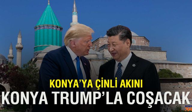 Trump kararı Çin'i Konya'ya yönlendirdi