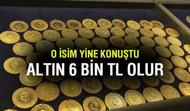 Altının 6 bin lira olacağı tarihi açıkladı