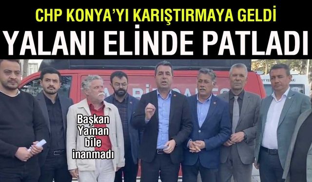 CHP Konya'nın huzurunu bozmaya geldi yalanı elinde patladı