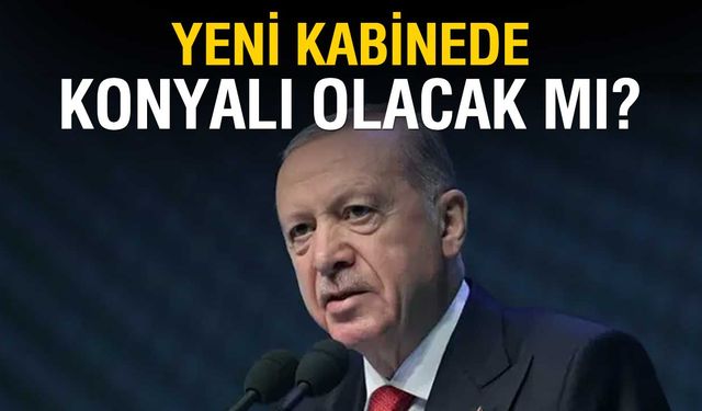 Yeni Kabinede Konyalı İsimler Yer Alacak mı?
