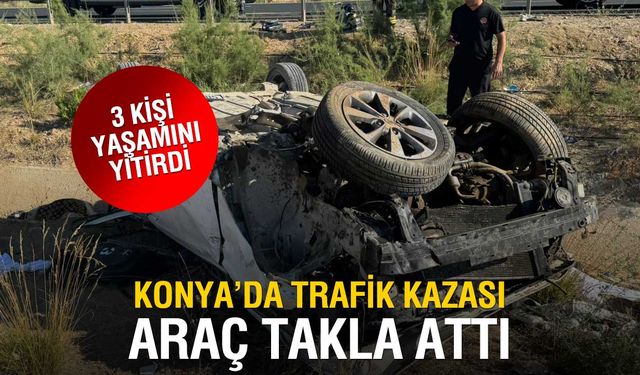 Kulu’da Otomobil Takla Attı! 3 Kişi Yaşamını Yitirdi