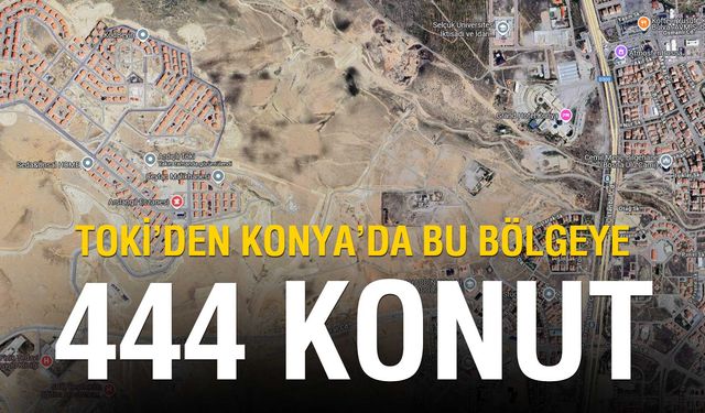 Konya Selçuklu Ardıçlı’da 444 Yeni Konut İçin TOKİ’den Dev İhale!