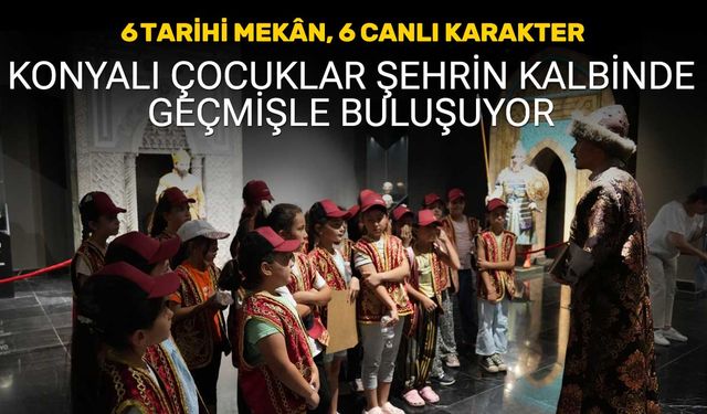 Konya'da 6 Tarihi Mekân, 6 Canlı Karakter