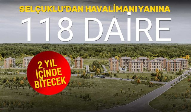 Selçuklu Belediyesi'nden Konya Havalimanı Yanına 118 Yeni Konut!