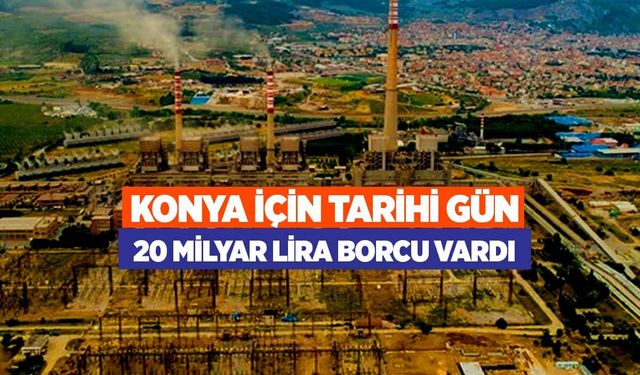 Konya için tarihi gün! 20 milyar lira borcu vardı