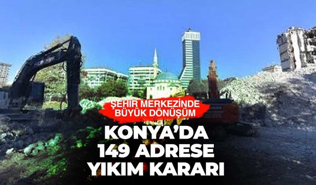 Konya merkezde 149 yapı için yıkım kararı: Tarih belli oldu