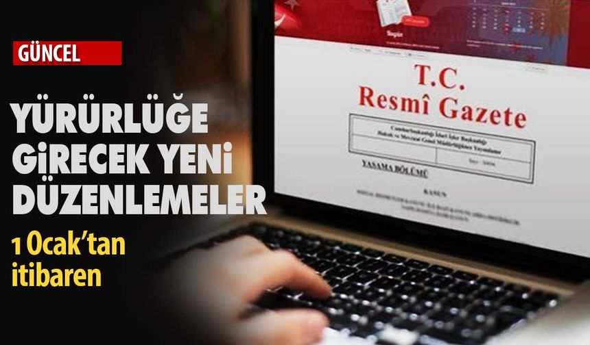 1 Ocak’tan itibaren yürürlüğe girecek düzenlemeler