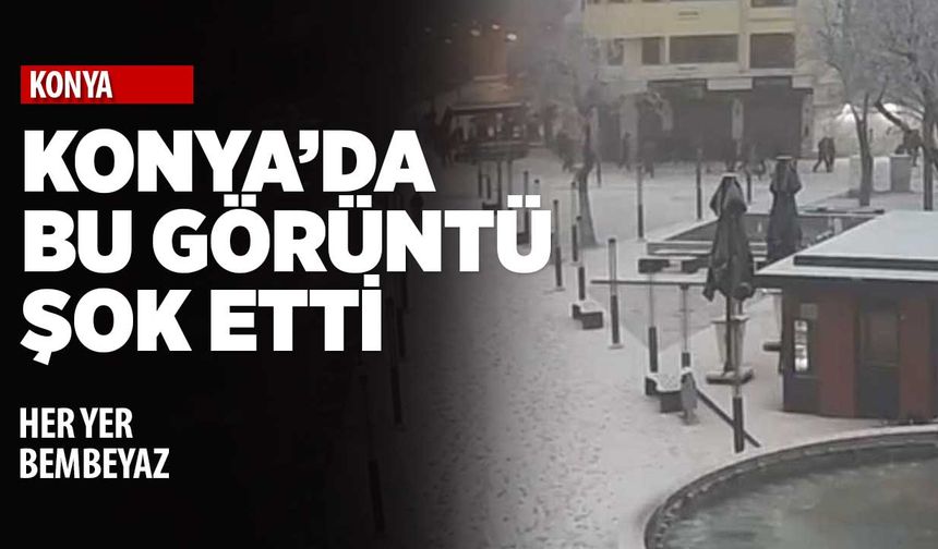 Konya'ya kar mı yağdı? Görüntü şaşkına çevirdi