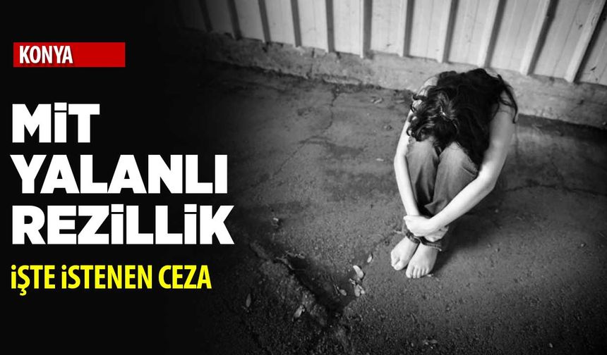 İşte Konya’daki MİT yalanlı rezilliğe istenen ceza