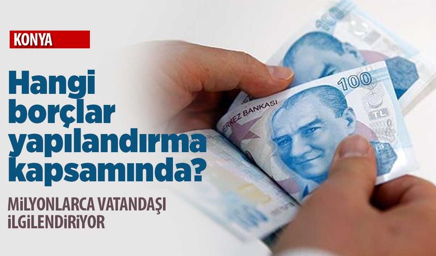 Hangi borçlar yapılandırma kapsamında?