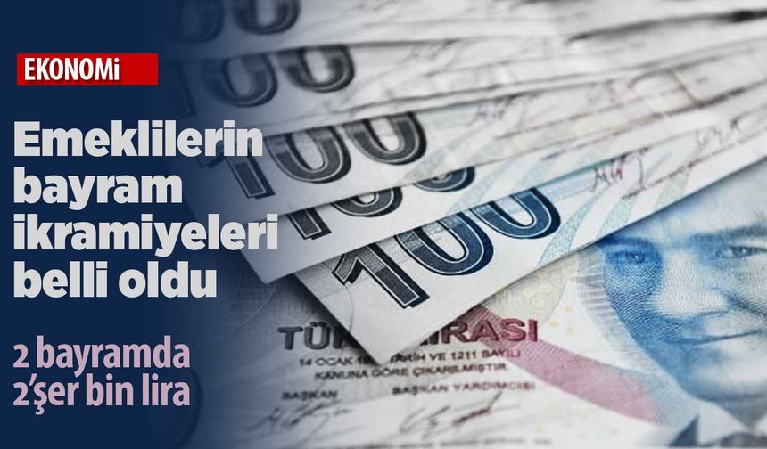 Emeklilerin Ramazan ve Kurban Bayramı ikramiyeleri 2 bin lira oldu
