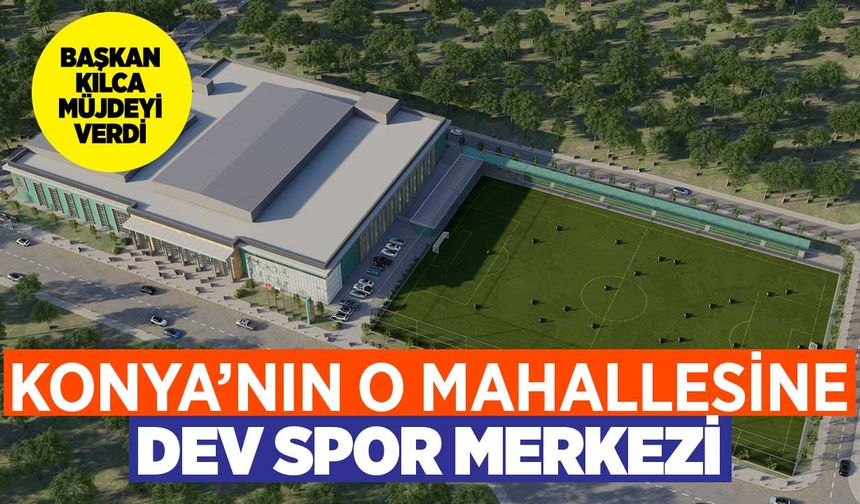 Konya'nın o mahallesine muhteşem spor merkezi