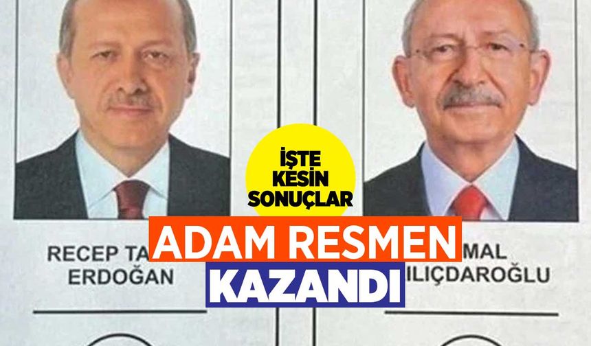 Adam resmen kazandı: 28 Mayıs kesinleşmiş seçim sonuçları açıklandı