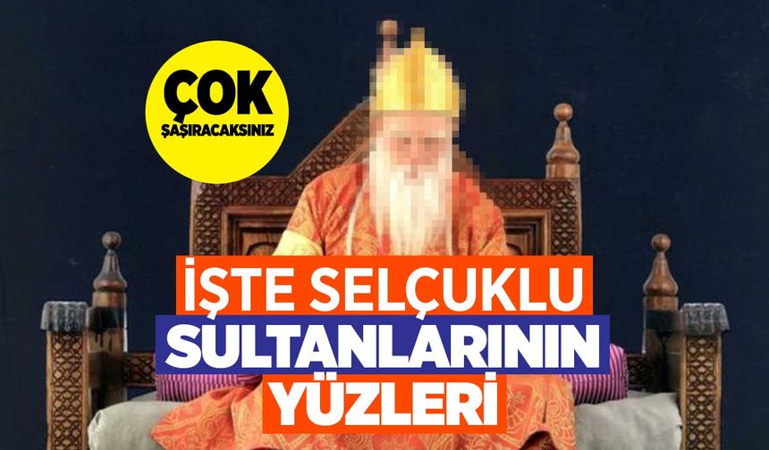 İşte Selçuklu Sultanları'nın yüzleri...