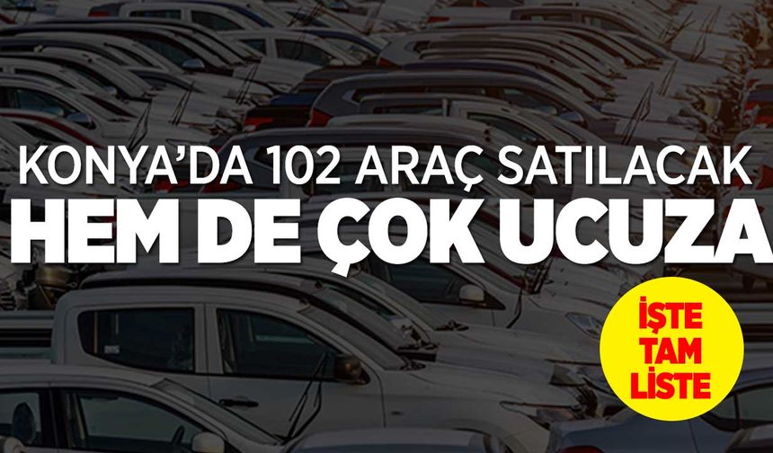 Konya'da çok ucuza otomobil satışı yapılacak! TAM 102 ADET (Konya Emniyet Müdürlüğü araç satışı)