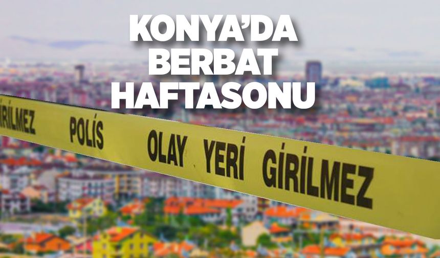 Konya'da Hareketli ve Olaylı Bir Haftasonu: Kazalar, Yangınlar ve Tatsız Olaylar