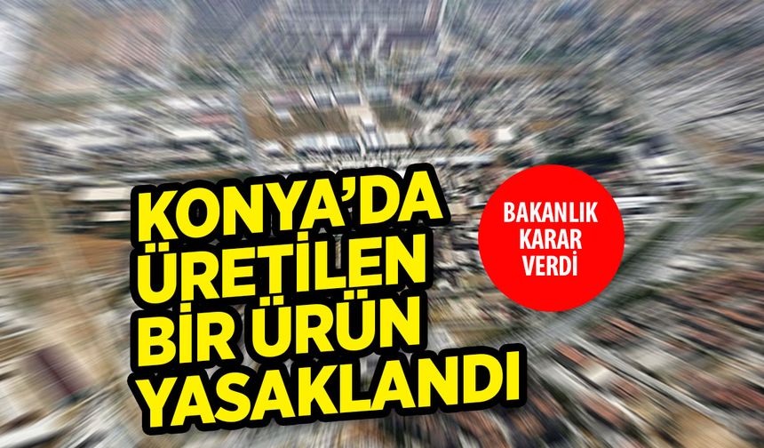 Konya'da Bir Firmaya Üretim Yasağı