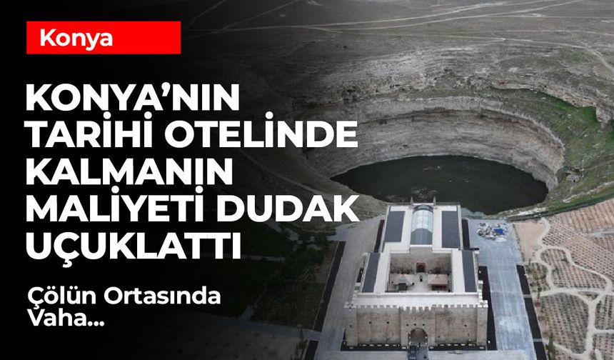 Konya’nın Tarihi Obruk Kervansaray Oteli, Lüks Konaklama Fiyatlarıyla Dikkat Çekiyor