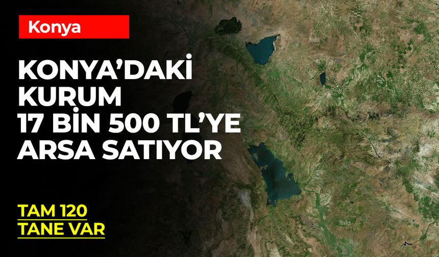 Konya'da Çok Ucuza Arsalar Satışa Çıktı