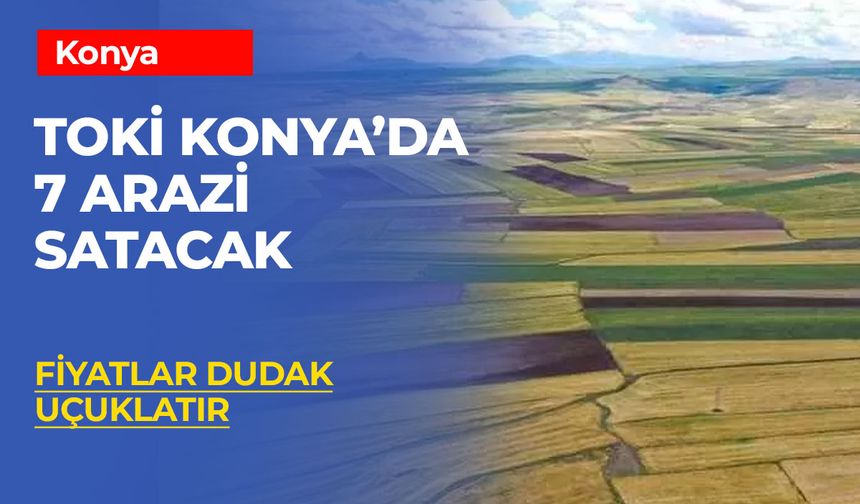 TOKİ’den Büyük Fırsat! 44 İlde 882 Konya'da 7 Arsa Satışa Çıkıyor