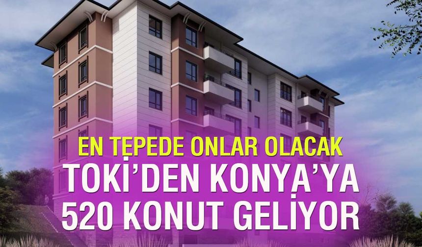 TOKİ Konya merkeze 520 konut yapacak