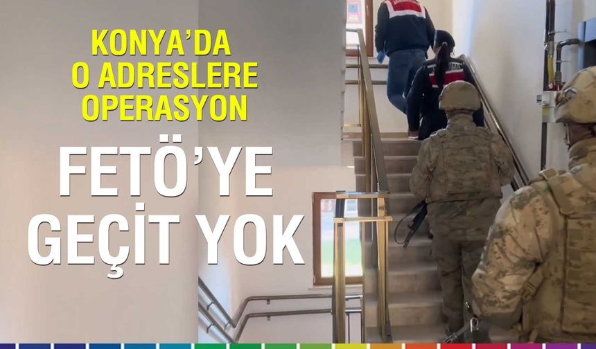 Konya'da o adreslere FETÖ operasyonu