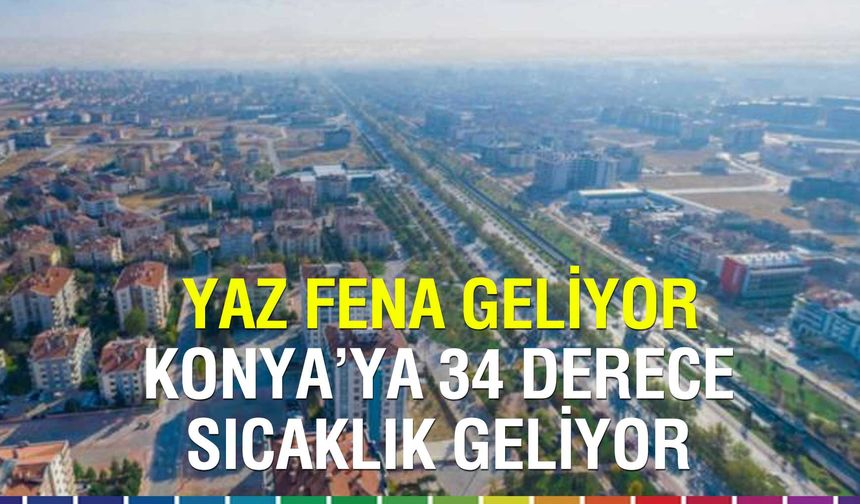 Konya Kavrulacak: Sıcaklık 36 Dereceyi Görecek!