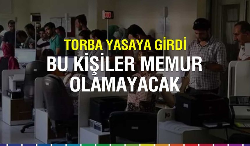 Bu kişiler artık memur olamayacak