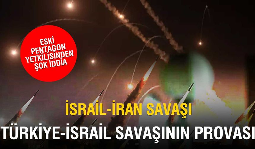 Eski Pentagon Yetkilisinden Şok Türkiye İddiası: İsrail-İran Savaşı, Türkiye-İsrail Savaşının Provası