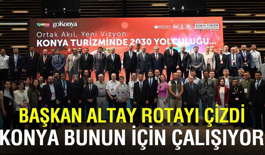 Hedef 2030: Konya'nın rotası yeniden belirlendi
