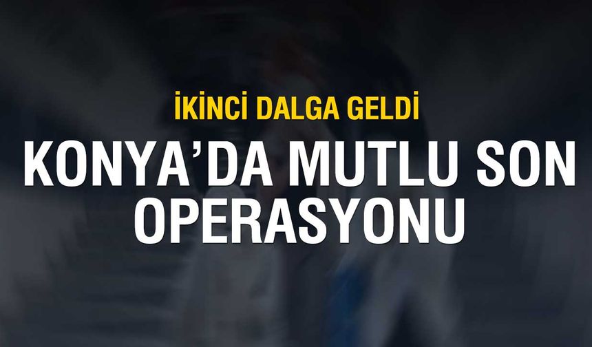 Konya'da Mutlu Son'a İkinci Dalga