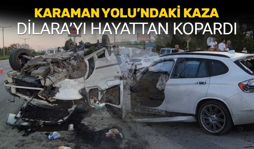 Karaman Yolu'ndaki Kaza 19 Yaşındaki Dilara'yı Hayattan Kopardı