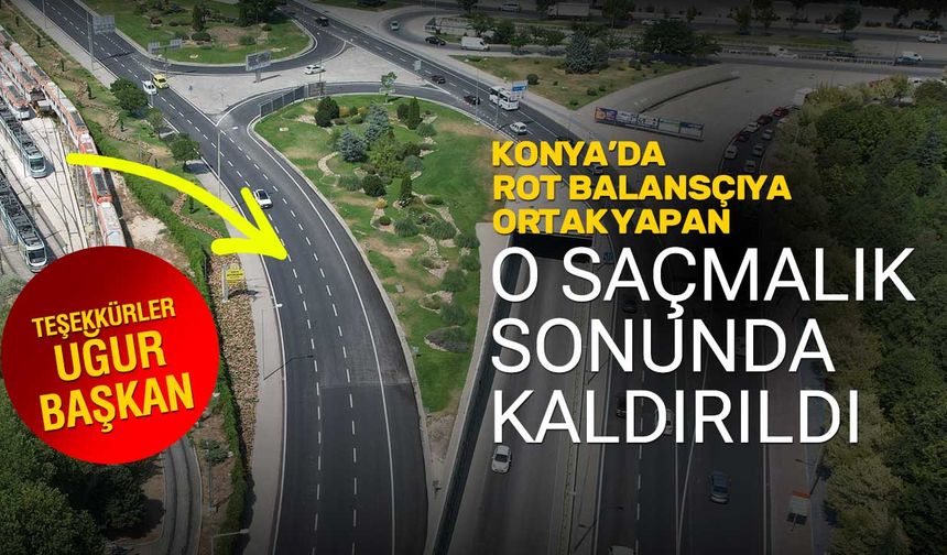 Konya'da Rot Balansçıya Ortak Eden O Yol Tamamen Kazındı
